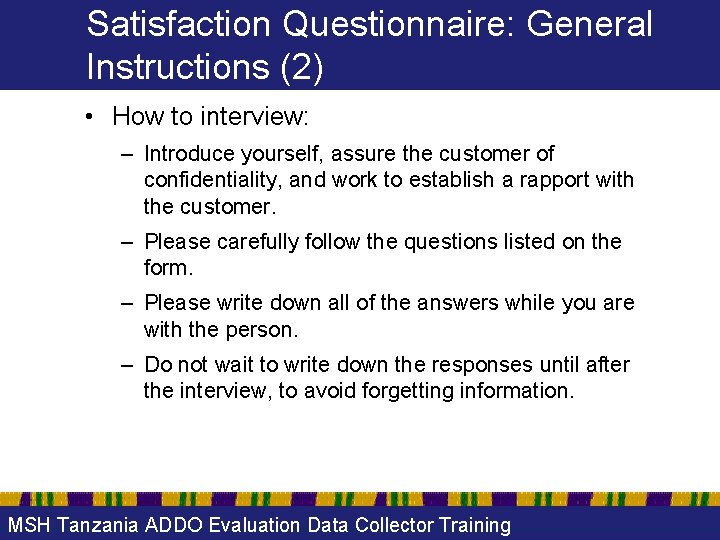 Satisfaction Questionnaire: General Instructions (2) • How to interview: – Introduce yourself, assure the