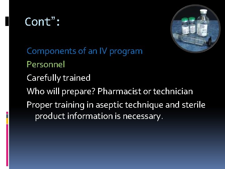 Cont”: Components of an IV program Personnel Carefully trained Who will prepare? Pharmacist or