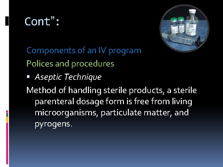 Cont”: Components of an IV program Polices and procedures Aseptic Technique Method of handling