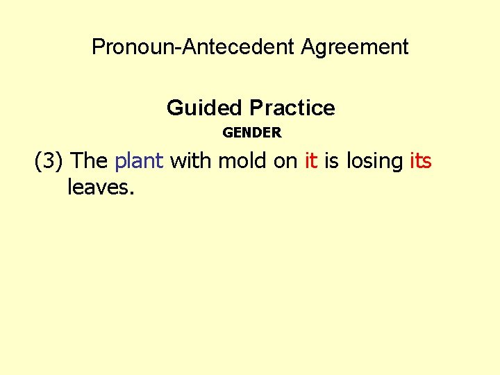 Pronoun-Antecedent Agreement Guided Practice GENDER (3) The plant with mold on it is losing