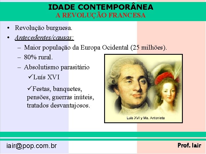 IDADE CONTEMPOR NEA A REVOLUÇÃO FRANCESA • Revolução burguesa. • Antecedentes/causas: – Maior população