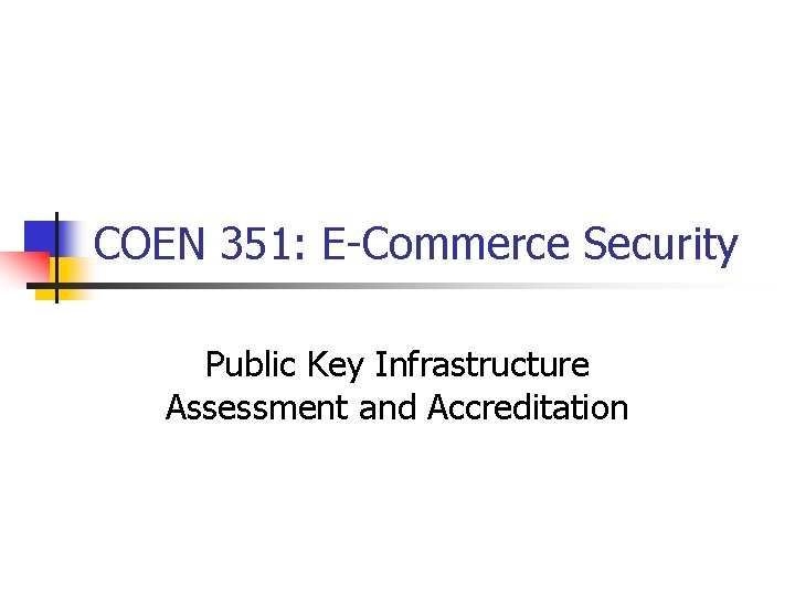 COEN 351: E-Commerce Security Public Key Infrastructure Assessment and Accreditation 