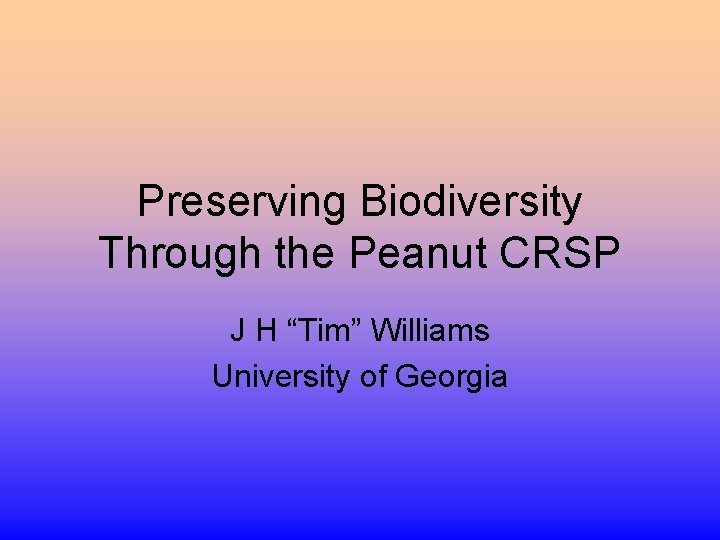 Preserving Biodiversity Through the Peanut CRSP J H “Tim” Williams University of Georgia 