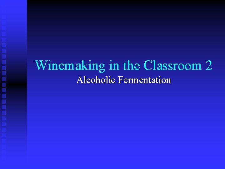 Winemaking in the Classroom 2 Alcoholic Fermentation 