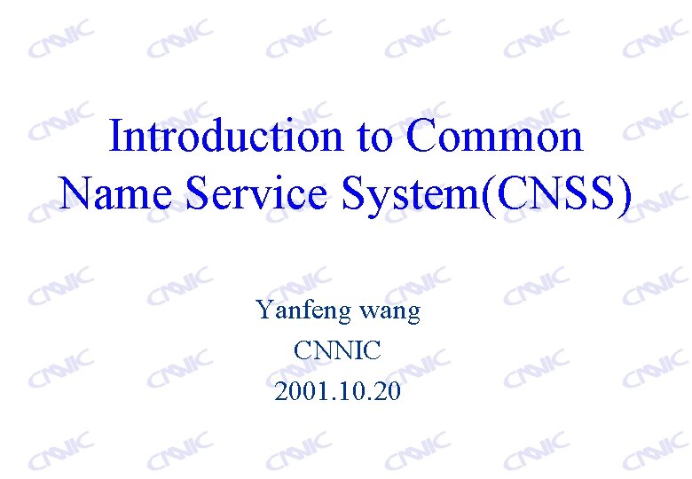 Introduction to Common Name Service System(CNSS) Yanfeng wang CNNIC 2001. 10. 20 