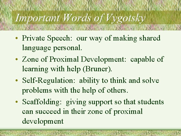 Important Words of Vygotsky • Private Speech: our way of making shared language personal.