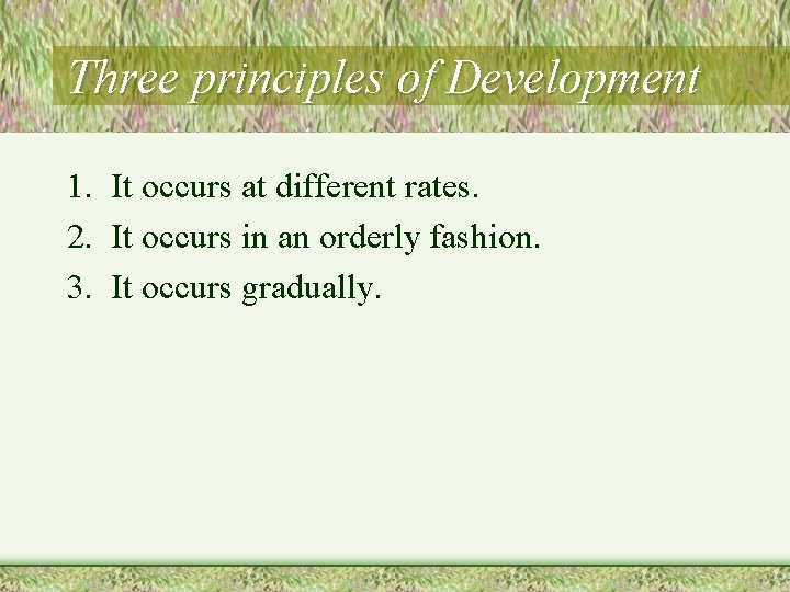 Three principles of Development 1. It occurs at different rates. 2. It occurs in