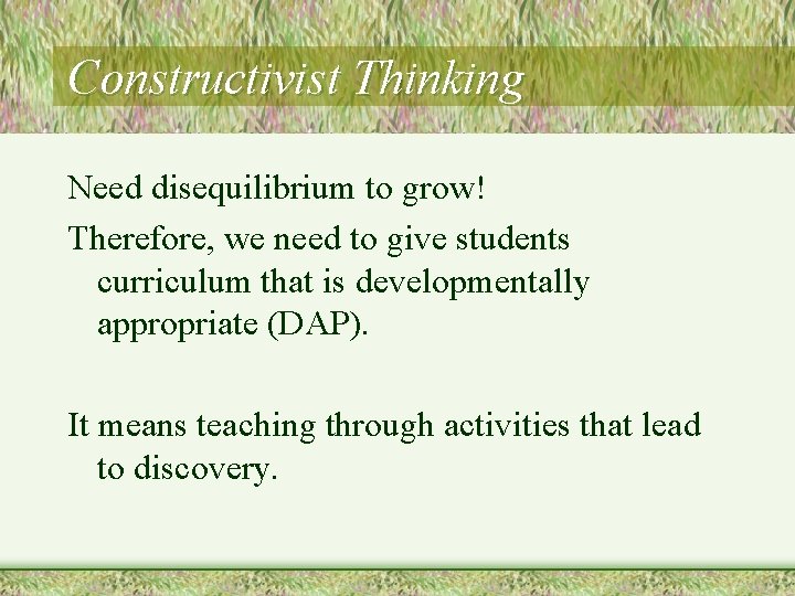 Constructivist Thinking Need disequilibrium to grow! Therefore, we need to give students curriculum that