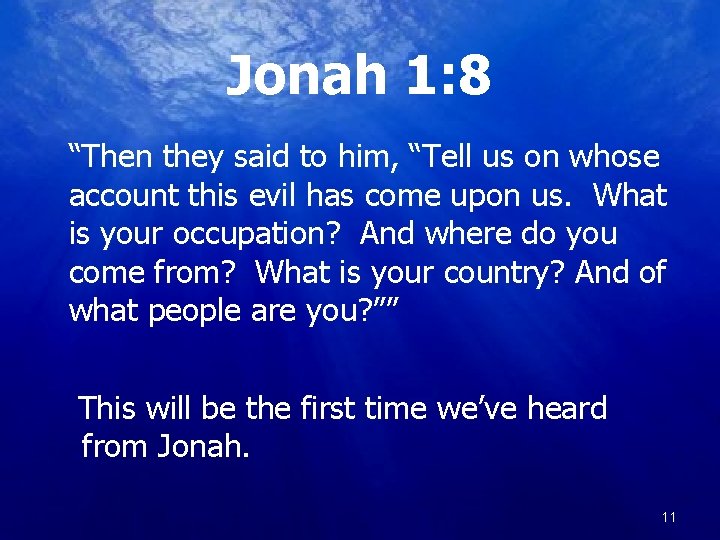 Jonah 1: 8 “Then they said to him, “Tell us on whose account this
