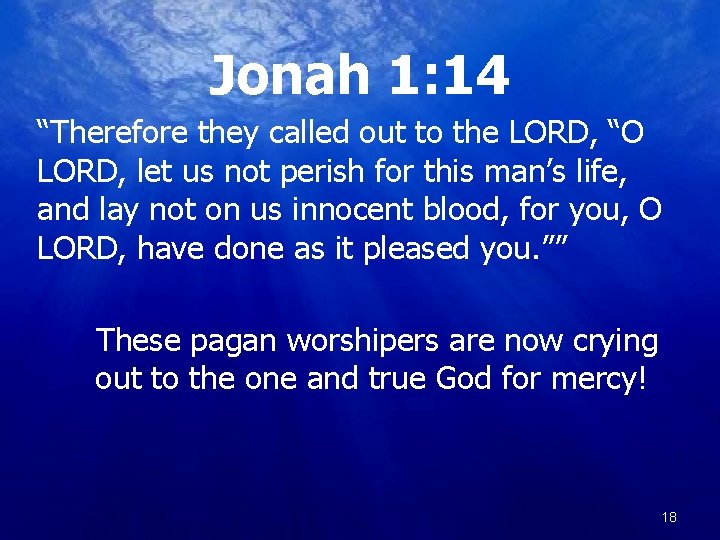 Jonah 1: 14 “Therefore they called out to the LORD, “O LORD, let us