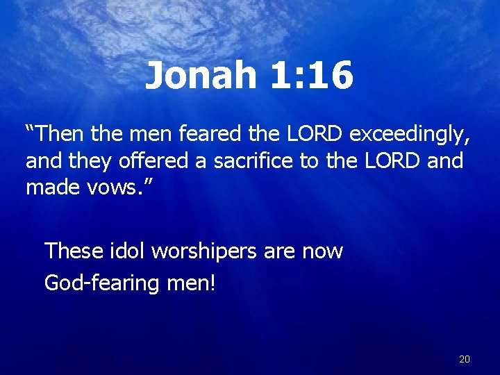 Jonah 1: 16 “Then the men feared the LORD exceedingly, and they offered a