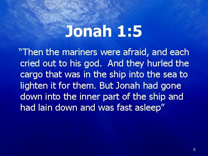 Jonah 1: 5 “Then the mariners were afraid, and each cried out to his