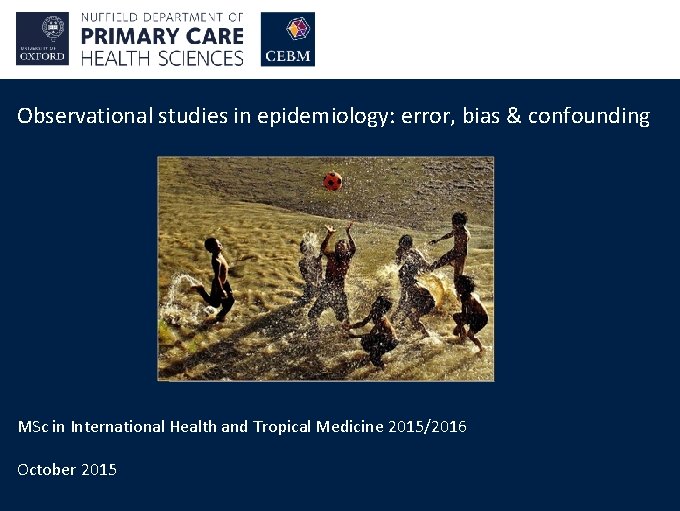 Observational studies in epidemiology: error, bias & confounding MSc in International Health and Tropical