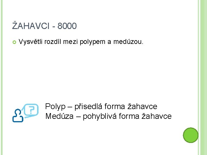 ŽAHAVCI - 8000 Vysvětli rozdíl mezi polypem a medúzou. Polyp – přisedlá forma žahavce