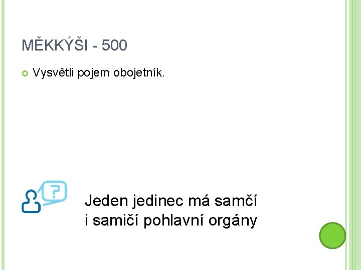 MĚKKÝŠI - 500 Vysvětli pojem obojetník. Jeden jedinec má samčí i samičí pohlavní orgány