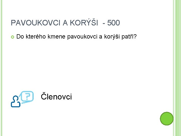 PAVOUKOVCI A KORÝŠI - 500 Do kterého kmene pavoukovci a korýši patří? Členovci 
