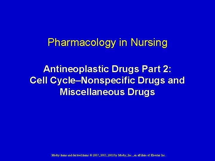 Pharmacology in Nursing Antineoplastic Drugs Part 2: Cell Cycle–Nonspecific Drugs and Miscellaneous Drugs Mosby