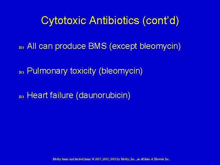 Cytotoxic Antibiotics (cont’d) All can produce BMS (except bleomycin) Pulmonary toxicity (bleomycin) Heart failure