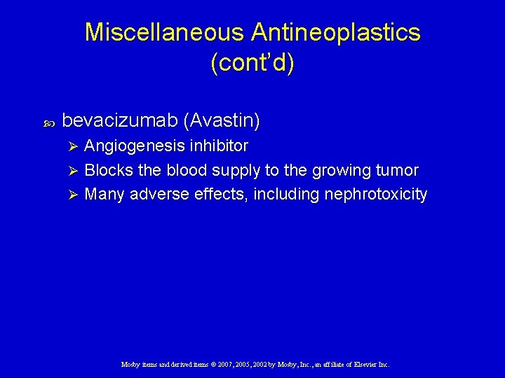 Miscellaneous Antineoplastics (cont’d) bevacizumab (Avastin) Angiogenesis inhibitor Ø Blocks the blood supply to the