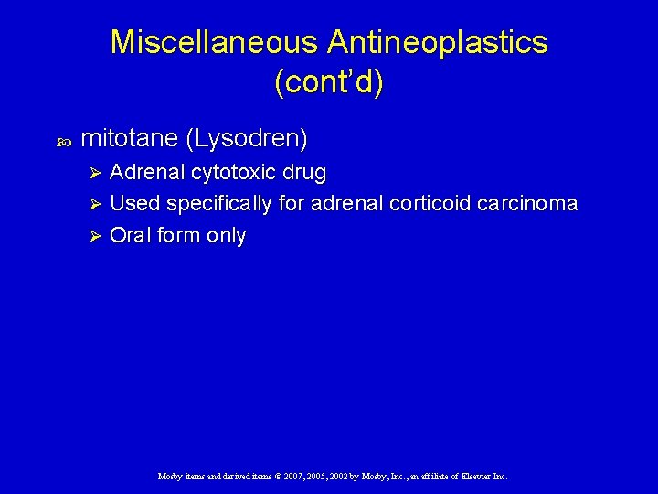 Miscellaneous Antineoplastics (cont’d) mitotane (Lysodren) Adrenal cytotoxic drug Ø Used specifically for adrenal corticoid