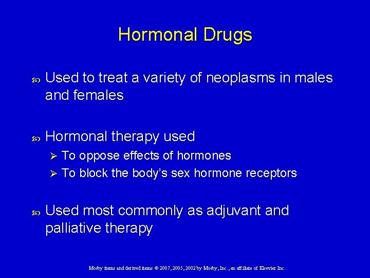 Hormonal Drugs Used to treat a variety of neoplasms in males and females Hormonal