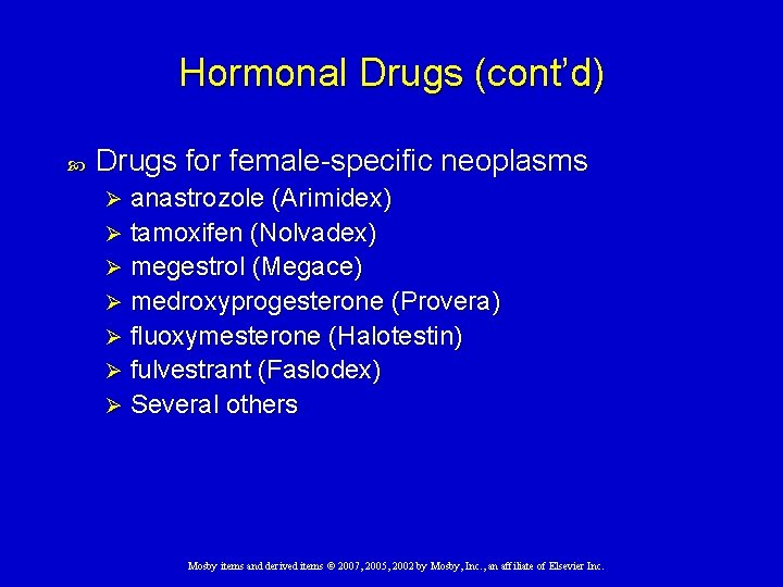 Hormonal Drugs (cont’d) Drugs for female-specific neoplasms anastrozole (Arimidex) Ø tamoxifen (Nolvadex) Ø megestrol