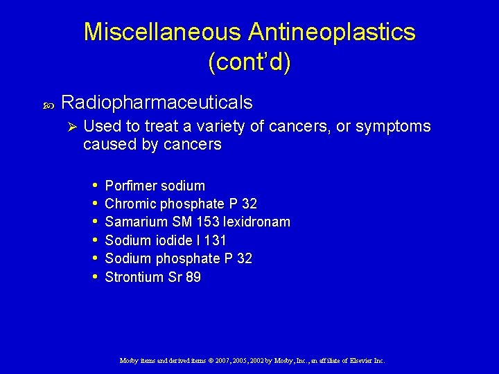 Miscellaneous Antineoplastics (cont’d) Radiopharmaceuticals Ø Used to treat a variety of cancers, or symptoms