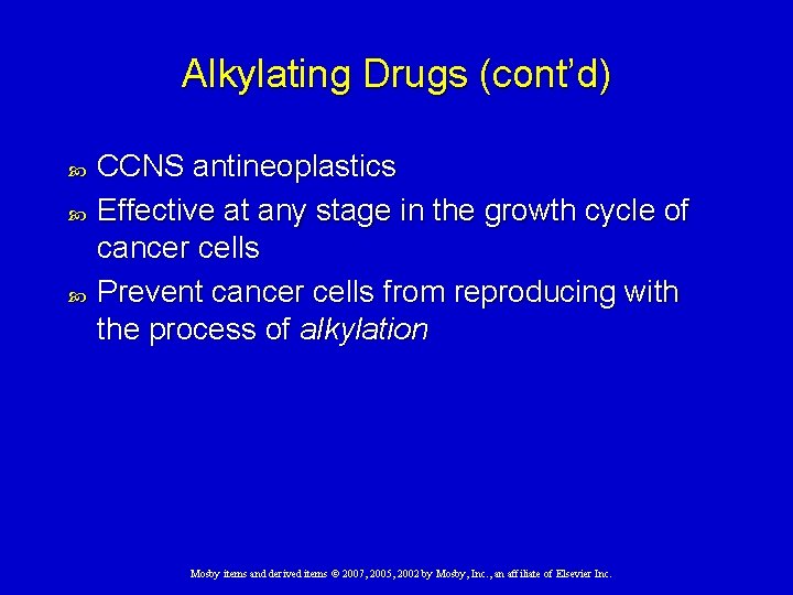 Alkylating Drugs (cont’d) CCNS antineoplastics Effective at any stage in the growth cycle of