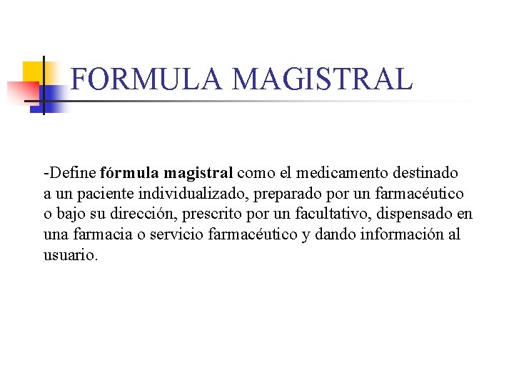 FORMULA MAGISTRAL -Define fórmula magistral como el medicamento destinado a un paciente individualizado, preparado