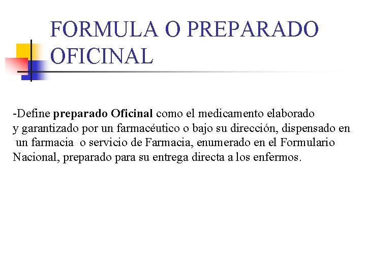 FORMULA O PREPARADO OFICINAL -Define preparado Oficinal como el medicamento elaborado y garantizado por