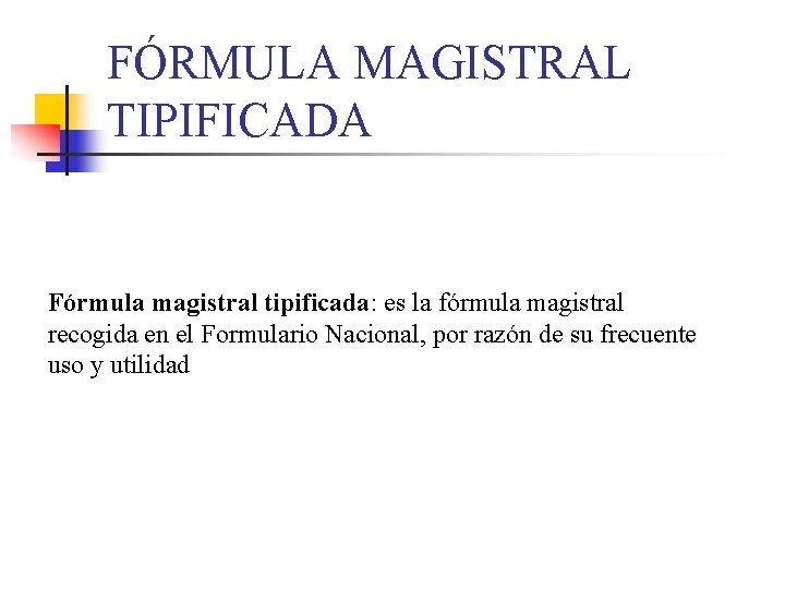 FÓRMULA MAGISTRAL TIPIFICADA Fórmula magistral tipificada: es la fórmula magistral recogida en el Formulario