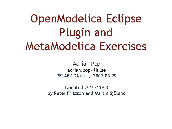 Open. Modelica Eclipse Plugin and Meta. Modelica Exercises Adrian Pop adrian. pop@liu. se PELAB/IDA/LIU,