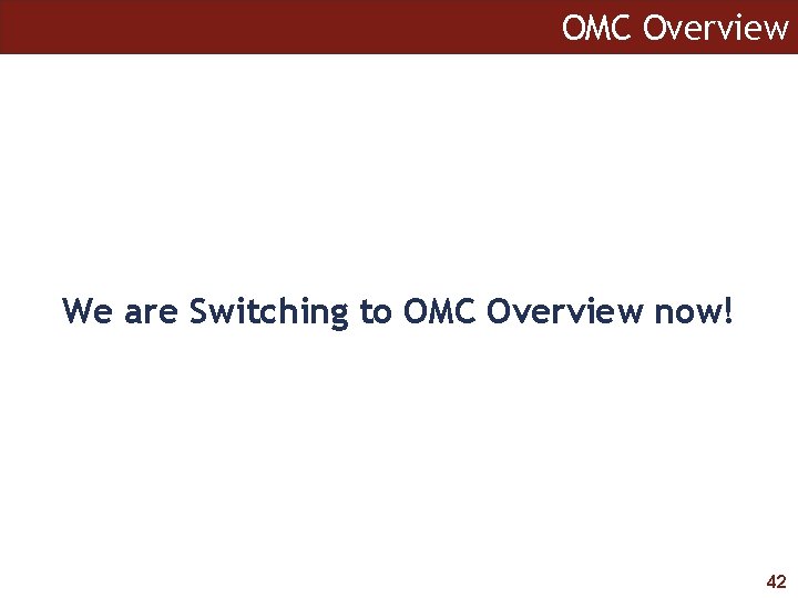 OMC Overview We are Switching to OMC Overview now! 42 