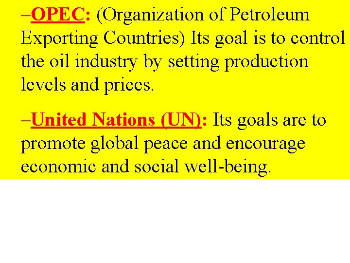 –OPEC: (Organization of Petroleum Exporting Countries) Its goal is to control the oil industry