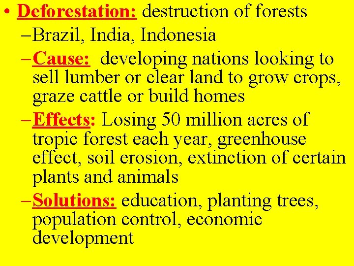  • Deforestation: destruction of forests – Brazil, India, Indonesia – Cause: developing nations