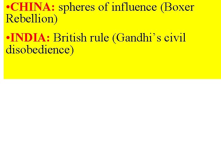  • CHINA: spheres of influence (Boxer Rebellion) • INDIA: British rule (Gandhi’s civil