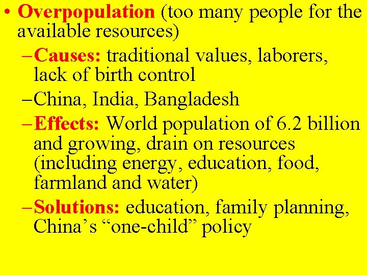  • Overpopulation (too many people for the available resources) – Causes: traditional values,