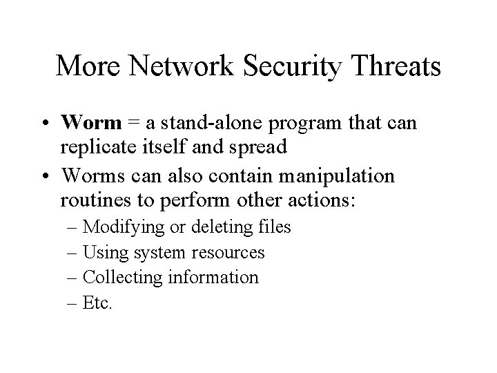 More Network Security Threats • Worm = a stand-alone program that can replicate itself