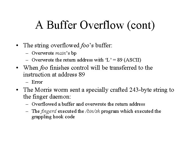 A Buffer Overflow (cont) • The string overflowed foo’s buffer: – Overwrote main’s bp