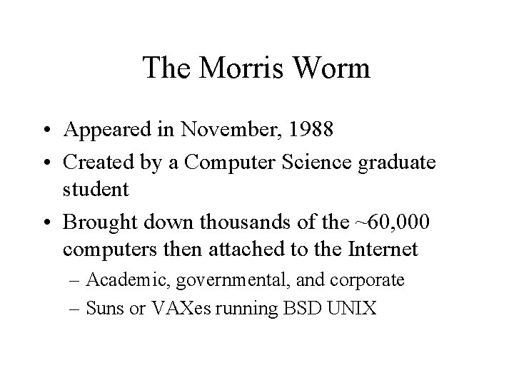 The Morris Worm • Appeared in November, 1988 • Created by a Computer Science