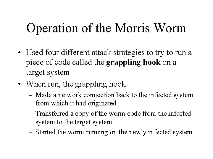 Operation of the Morris Worm • Used four different attack strategies to try to