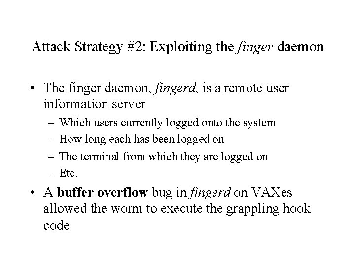 Attack Strategy #2: Exploiting the finger daemon • The finger daemon, fingerd, is a