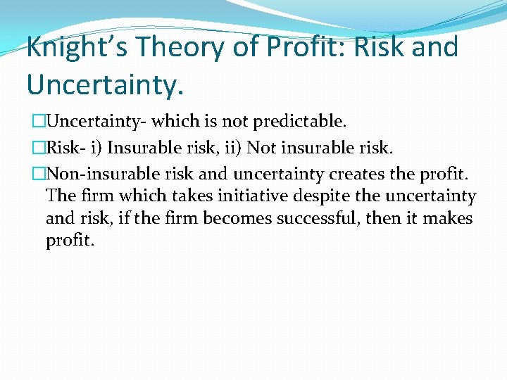 Knight’s Theory of Profit: Risk and Uncertainty. �Uncertainty- which is not predictable. �Risk- i)