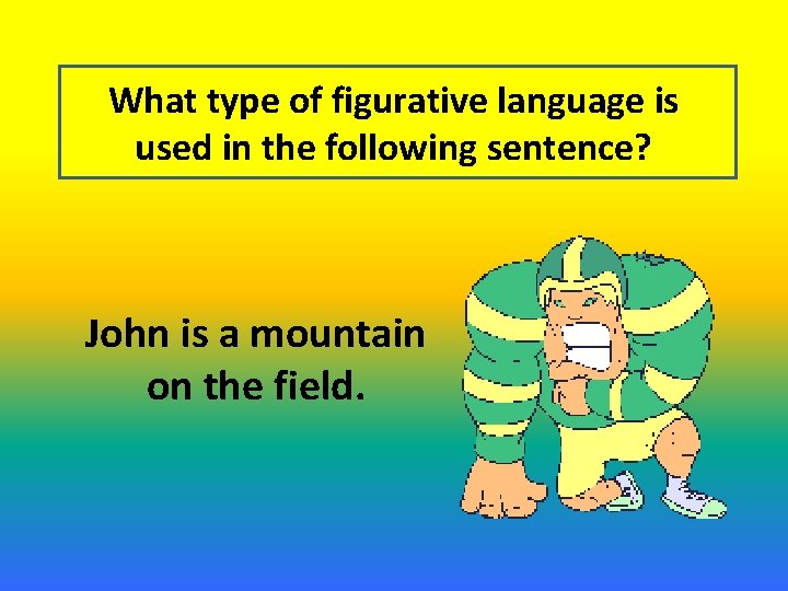 What type of figurative language is used in the following sentence? John is a