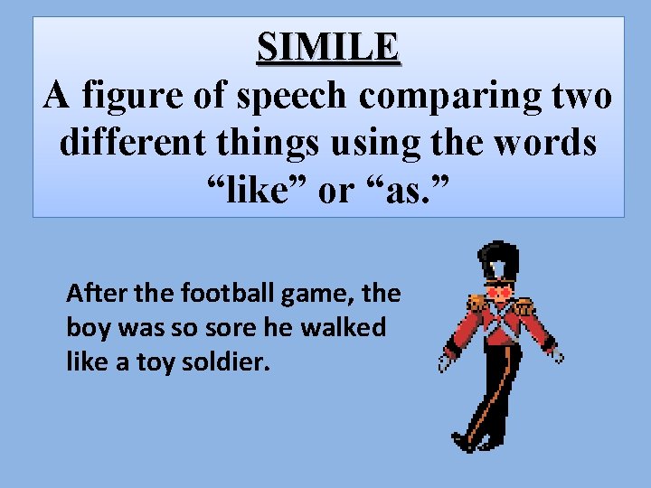 SIMILE A figure of speech comparing two different things using the words “like” or