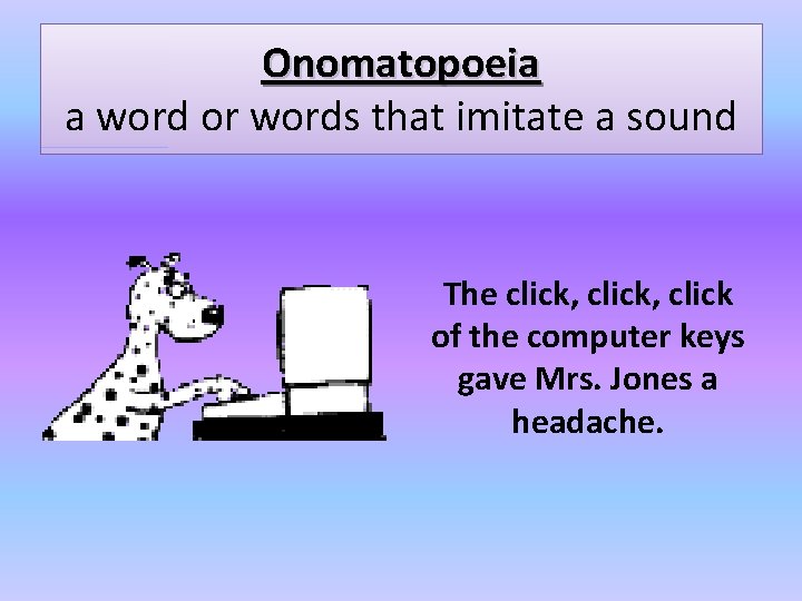 Onomatopoeia a word or words that imitate a sound The click, click of the
