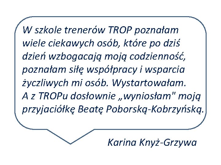 W szkole trenerów TROP poznałam wiele ciekawych osób, które po dziś dzień wzbogacają moją W szkole trenerów TROP poznałam wiele ciekawych osób, które po dziś dzień wzbogacają moją