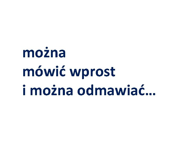 można mówić wprost i można odmawiać… można mówić wprost i można odmawiać…