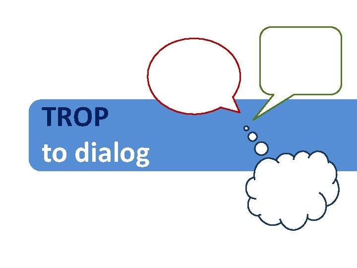 TROP to dialog TROP to dialog