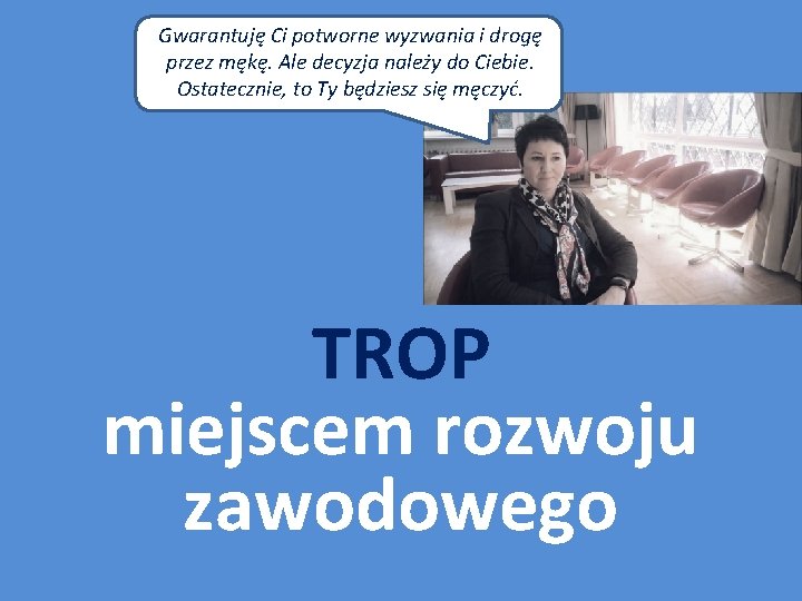Gwarantuję Ci potworne wyzwania i drogę przez mękę. Ale decyzja należy do Ciebie. Ostatecznie, Gwarantuję Ci potworne wyzwania i drogę przez mękę. Ale decyzja należy do Ciebie. Ostatecznie,
